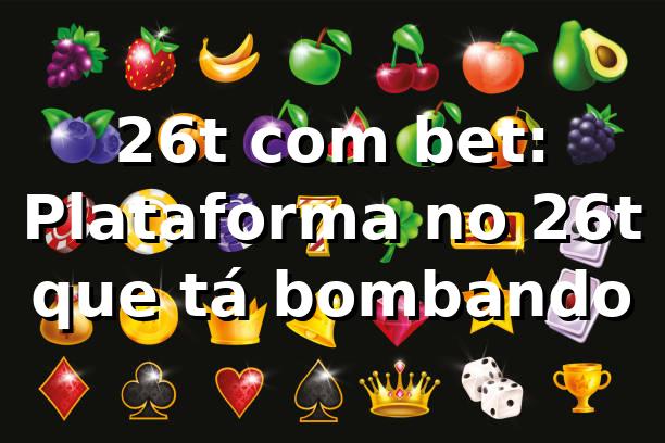 26t com bet: Plataforma no 26t que tá bombando ⚽🎰 1 26t com bet: Plataforma no 26t que tá bombando ⚽🎰